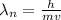 \lambda_n = \frac{h}{mv}