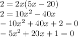 2 = 2x (5x-20)\\2 = 10x ^ 2-40x\\-10x ^ 2 + 40x + 2 = 0\\-5x ^ 2 + 20x + 1 = 0