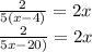 \frac {2} {5 (x-4)} = 2x\\\frac {2} {5x-20)} = 2x