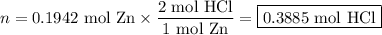 n = \text{0.1942 mol Zn} \times \dfrac{\text{2 mol HCl}}{\text{1 mol Zn}} = \boxed{\text{0.3885 mol HCl}}
