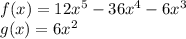 f (x) = 12x ^ 5-36x ^ 4-6x ^ 3\\g (x) = 6x ^ 2