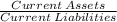 \frac{Current \: Assets}{Current\: Liabilities}