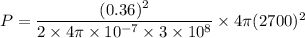 P=\dfrac{(0.36)^2}{2\times 4\pi \times 10^{-7}\times 3\times 10^8}\times 4\pi (2700)^2