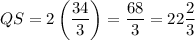 QS=2\left(\dfrac{34}{3}\right)=\dfrac{68}{3}=22\dfrac{2}{3}