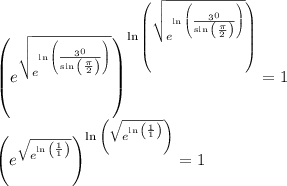 { \left( { e }^{ \sqrt { { e }^{ \ln { \left( \frac { { 3 }^{ 0 } }{ \sin { \left( \frac { \pi }{ 2 } \right) } } \right) } } } } \right) }^{ \ln { \left( \sqrt { { e }^{ \ln { \left( \frac { { 3 }^{ 0 } }{ \sin { \left( \frac { \pi }{ 2 } \right) } } \right) } } } \right) } }=1\\&#10;{ \left( { e }^{ \sqrt { { e }^{ \ln { \left( \frac { 1 }{ 1} \right) } } } } \right) }^{ \ln { \left( \sqrt { { e }^{ \ln { \left( \frac { 1 }{1 } \right) } } } \right) } }=1\\