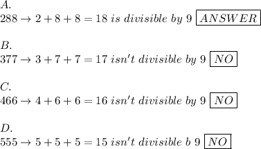 A.\\288\to2+8+8=18\ is\ divisible\ by\ 9\ \boxed{ANSWER}\\\\B.\\377\to3+7+7=17\ isn't\ divisible\ by\ 9\ \boxed{NO}\\\\C.\\466\to4+6+6=16\ isn't\ divisible\ by\ 9\ \boxed{NO}\\\\D.\\555\to5+5+5=15\ isn't\ divisible\ b\y\ 9\ \boxed{NO}