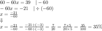 60-60x=39 \ \ \ |-60 \\&#10;-60x=-21 \ \ \ |\div (-60) \\&#10;x=\frac{-21}{-60} \\ \Downarrow \\ x=\frac{-21}{-60}=\frac{-21 \div (-3)}{-60 \div (-3)}=\frac{7}{20}=\frac{7 \times 5}{20 \times 5}=\frac{35}{100}=35\%