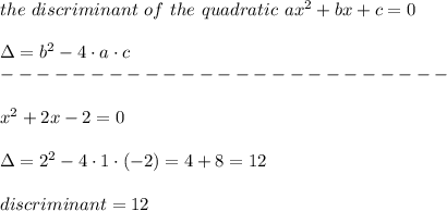 the\ discriminant\ of\ the\ quadratic\ ax^2+bx+c=0\\\\\Delta=b^2-4\cdot a\cdot c\\-------------------------\\\\ x^2 + 2x -2 =0\\\\\Delta=2^2-4\cdot1\cdot(-2)=4+8=12\\\\discriminant=12