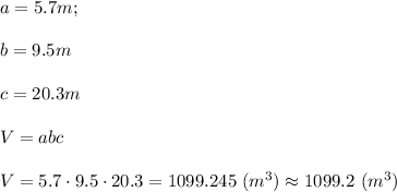 a=5.7m;\\\\b=9.5m\\\\c=20.3m\\\\V=abc\\\\V=5.7\cdot9.5\cdot20.3=1099.245\ (m^3)\approx1099.2\ (m^3)