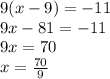 9(x - 9) = -11\\&#10;9x-81=-11\\&#10;9x=70\\&#10;x=\frac{70}{9}&#10;&#10;