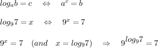 log_ab=c\ \ \ \Leftrightarrow\ \ \ a^c=b\\\\log_97=x\ \ \ \Leftrightarrow\ \ \ 9^x=7\\\\9^x=7\ \ \ (and \ \ \ x=log_97)\ \ \ \Rightarrow\ \ \ 9^{\big{log_97}}=7