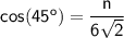 \sf~cos(45^o)=\dfrac{n}{6\sqrt{2}}
