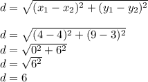 d=\sqrt{(x_1-x_2)^2+(y_1-y_2)^2}\\\\&#10;d=\sqrt{(4-4)^2+(9-3)^2}\\&#10;d=\sqrt{0^2+6^2}\\&#10;d=\sqrt{6^2}\\&#10;d=6