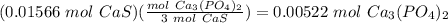 (0.01566\ mol\ CaS)(\frac{mol\ Ca_3(PO_4)_2}{3\ mol\ CaS})=0.00522\ mol\ Ca_3(PO_4)_2