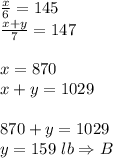 \frac{x}{6}=145\\&#10;\frac{x+y}{7}=147\\\\&#10;x=870\\&#10;x+y=1029\\\\&#10;870+y=1029\\&#10;y=159\ lb\Rightarrow B