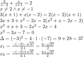 \frac{3}{x-2}+\frac{x}{x+1}=2\\&#10;x\not=2 \wedge x\not=-1\\&#10;3(x+1)+x(x-2)=2(x-2)(x+1)\\&#10;3x+3+x^2-2x=2(x^2+x-2x-2)\\&#10;x^2+x+3=2x^2-2x-4\\&#10;x^2-3x-7=0\\&#10;\Delta=(-3)^2-4\cdot1\cdot(-7)=9+28=37\\&#10;x_1=\frac{-(-3)-\sqrt{37}}{2\cdot1}=\frac{3-\sqrt{37}}{2}\\&#10;x_2=\frac{-(-3)+\sqrt{37}}{2\cdot1}=\frac{3+\sqrt{37}}{2}\\&#10;