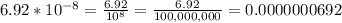6.92*10^{-8}=\frac{6.92}{10^{8}} =\frac{6.92}{100,000,000}=0.0000000692