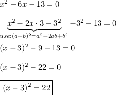 x^2-6x-13=0\\\\\underbrace{x^2-2x\cdot3+3^2}_{use:(a-b)^2=a^2-2ab+b^2}-3^2-13=0\\\\(x-3)^2-9-13=0\\\\(x-3)^2-22=0\\\\\boxed{(x-3)^2=22}