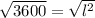 \sqrt{3600} = \sqrt{ {l}^{2} }