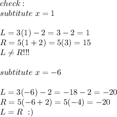 check:\\subtitute\ x=1\\\\L=3(1)-2=3-2=1\\R=5(1+2)=5(3)=15\\L\neq R!!!\\\\subtitute\ x=-6\\\\L=3(-6)-2=-18-2=-20\\R=5(-6+2)=5(-4)=-20\\L=R\ :)