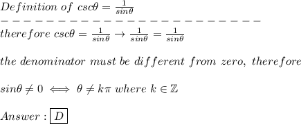 De finition\ of\ csc\theta=\frac{1}{sin\theta}\\-----------------------\\therefore\ csc\theta=\frac{1}{sin\theta}\to\frac{1}{sin\theta}=\frac{1}{sin\theta}\\\\the\ denominator\ must\ be\ different\ from\ zero,\ therefore\\\\sin\theta\neq0\iff\theta\neq k\pi\ where\ k\in\mathbb{Z}\\\\\boxed{D}