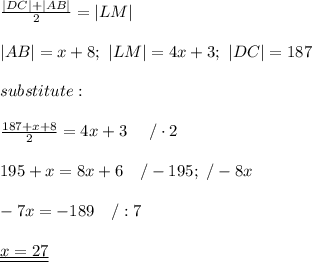 \frac{|DC|+|AB|}{2}=|LM|\\\\|AB|=x+8;\ |LM|=4x+3;\ |DC|=187\\\\substitute:\\\\\frac{187+x+8}{2}=4x+3\ \ \ \ /\cdot2\\\\195+x=8x+6\ \ \ /-195;\ /-8x\\\\-7x=-189\ \ \ /:7\\\\\underline{\underline{x=27}}