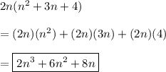 2n(n^2+3n+4)\\\\=(2n)(n^2)+(2n)(3n)+(2n)(4)\\\\=\boxed{2n^3+6n^2+8n}