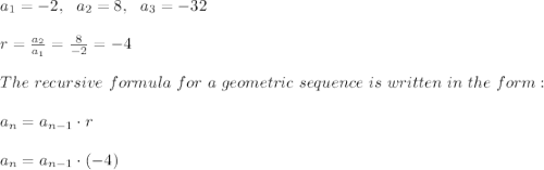 a_1 = -2,\ \ a_2 = 8,\ \ a_3 = -32\\\\r=\frac{a_{2}}{a_{1}}=\frac{8}{-2}=-4 \\\\The \ recursive \ formula \ for \ a \ geometric \ sequence \ is \ written \ in \ the \ form:\\\\ a_n=a_{n-1} \cdot r\\ \\ a_n=a_{n-1} \cdot (-4 )