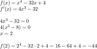 f(x)=x^4-32x+4\\&#10;f'(x)=4x^3-32\\\\&#10;4x^3-32=0\\&#10;4(x^3-8)=0\\&#10;x=2\\\\&#10;f(2)=2^4-32\cdot2+4=16-64+4=-44