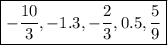 \boxed { -\frac{10}{3} ,-1.3,- \frac{2}{3} ,0.5,  \frac{5}{9} }