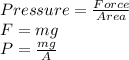 Pressure= \frac{Force}{Area}  \\ F=mg \\ P= \frac{mg}{A}
