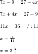 7x-9=27-4x\\\\7x+4x=27+9\\\\11x=36\ \ \ \ /:11\\\\x=\frac{36}{11}\\\\x=3\frac{3}{11}