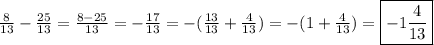 \frac{8}{13}-\frac{25}{13}=\frac{8-25}{13}=-\frac{17}{13}=-(\frac{13}{13}+\frac{4}{13})=-(1+\frac{4}{13})=\boxed{-1\frac{4}{13}}