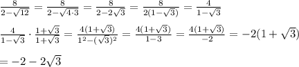 \frac{8}{2-\sqrt{12}}=\frac{8}{2-\sqrt{4\cdot3}}=\frac{8}{2-2\sqrt3}=\frac{8}{2(1-\sqrt3)}=\frac{4}{1-\sqrt3}\\\\\frac{4}{1-\sqrt3}\cdot\frac{1+\sqrt3}{1+\sqrt3}=\frac{4(1+\sqrt3)}{1^2-(\sqrt3)^2}=\frac{4(1+\sqrt3)}{1-3}=\frac{4(1+\sqrt3)}{-2}=-2(1+\sqrt3)}\\\\=-2-2\sqrt3
