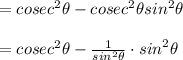 \\ \\ ={ cosec }^{ 2 }\theta -{ cosec }^{ 2 }\theta { sin }^{ 2 }\theta \\ \\ ={ cosec }^{ 2 }\theta -\frac { 1 }{ { sin }^{ 2 }\theta  } \cdot { sin }^{ 2 }\theta