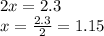 2x=2.3\\&#10;x=\frac{2.3}{2}=1.15