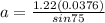 a = \frac{1.22(0.0376)}{sin75}
