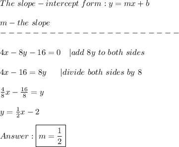 The\ slope-intercept\ form:y=mx+b\\\\m-the\ slope\\----------------------\\\\4x-8y-16=0\ \ \ |add\ 8y\ to\ both\ sides\\\\4x-16=8y\ \ \ \ \ |divide\ both\ sides\ by\ 8\\\\\frac{4}{8}x-\frac{16}{8}=y\\\\y=\frac{1}{2}x-2\\\\\boxed{m=\frac{1}{2}}