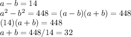 a-b = 14\\a^2-b^2=448 = (a-b)(a+b) = 448\\(14)(a+b)=448\\a+ b = 448/14 = 32