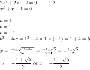 2x^2+2x-2=0 \ \ \ \ \ |\div 2 \\&#10;x^2+x-1=0 \\ \\&#10;a=1 \\ b=1 \\ c=-1 \\&#10;b^2-4ac=1^2-4 \times 1 \times (-1)=1+4=5 \\ \\&#10;x=\frac{-b \pm \sqrt{b^2-4ac}}{2a}=\frac{-1 \pm \sqrt{5}}{2 \times 1}=-\frac{1 \pm \sqrt{5}}{2} \\&#10;\boxed{x=-\frac{1+\sqrt{5}}{2} \hbox{ or } x=-\frac{1-\sqrt{5}}{2}}