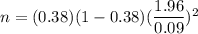n=(0.38)(1-0.38)(\dfrac{1.96}{0.09})^2