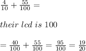 \frac{ 4}{10}+\frac{55}{100}=\\ \\their \ lcd \ is \ 100\\ \\ =\frac{ 40}{100}+\frac{55}{100} =\frac{95}{100}=\frac{19}{20}