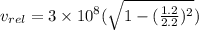 v_{rel} = 3\times 10^{8}( \sqrt {1 - (\frac{1.2}{2.2})^{2}})
