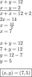 x+y=12 \\&#10;\underline{x-y=2} \\&#10;x+x=12+2 \\&#10;2x=14 \\&#10;x=\frac{14}{2} \\&#10;x=7 \\ \\&#10;x+y=12 \\&#10;7+y=12 \\&#10;y=12-7 \\&#10;y=5 \\ \\&#10;\boxed{(x,y)=(7,5)}