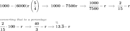 \bf 1000=(6000)r\left( \cfrac{5}{4} \right)\implies 1000=7500r\implies \cfrac{1000}{7500}=r\implies \cfrac{2}{15}=r \\\\\\ \stackrel{\textit{converting that to a percentage}}{\cfrac{2}{15}\cdot 100 = r\implies \cfrac{40}{3}=r}\implies \stackrel{\%~\hfill }{13.\overline{3}}=r