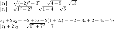 |z_1|=\sqrt{(-2)^2+3^2}=\sqrt{4+9}=\sqrt{13}\\&#10;|z_2|=\sqrt{1^2+2^2}=\sqrt{1+4}=\sqrt{5}\\\\&#10;z_1+2z_2=-2+3i+2(1+2i)=-2+3i+2+4i=7i\\&#10;|z_1+2z_2|=\sqrt{0^2+7^2}=7&#10;&#10;