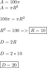 A=100\pi \\ A=\pi R^2 \\\\ 100\pi= \pi R^2 \\\\ R^2=100 =\boxed{R=10} \\\\ D=2R \\\\ D=2*10 \\\\ \boxed{D=20}