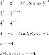 \frac{1}{2}^4=2^x\ \ \ \ |Write\ 2\ as\ \frac{1}{2}^{-1}\\\\&#10;\frac{1}{2}^4=\frac{1}{2}^{-1*x}\\\\\frac{1}{2}^4=\frac{1}{2}^{-x}\\\\&#10;4=-x\ \ \ |Multiply\ by\ -1\\\\&#10;x=-4\\\\Solution\ is\ x=-4.