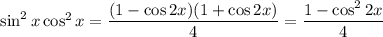 \sin^2x\cos^2x=\dfrac{(1-\cos2x)(1+\cos2x)}4=\dfrac{1-\cos^22x}4