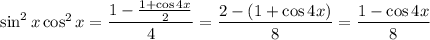 \sin^2x\cos^2x=\dfrac{1-\frac{1+\cos4x}2}4=\dfrac{2-(1+\cos4x)}8=\dfrac{1-\cos4x}8